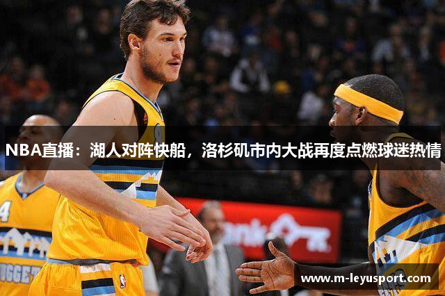 NBA直播：湖人对阵快船，洛杉矶市内大战再度点燃球迷热情